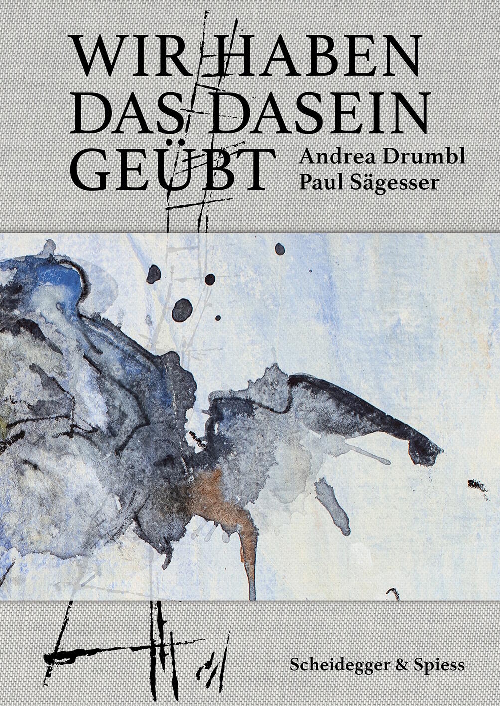Wir haben das Dasein geübt, Andrea Drumbl, Paul Sägesser, Kunstbuch, Fotobuch, Scheidegger & Spiess Verlag