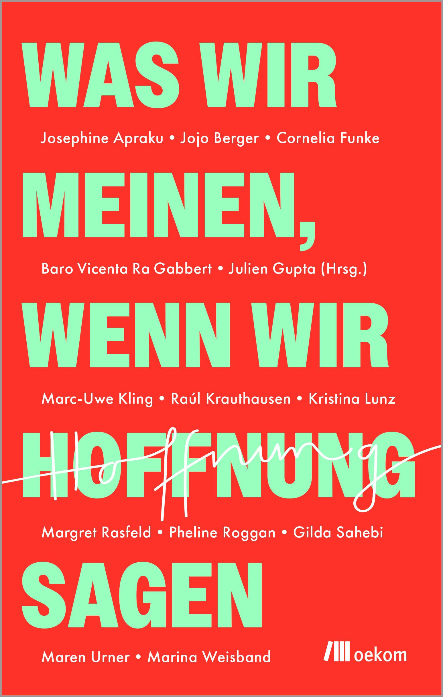 Was wir meinen, wenn wir Hoffnung sagen, oekom Verlag, Marc-Uwe Kling, Cornelia Funke, Raúl Krauthausen, Maren Urner, Josephine Apraku, Jojo Berger, Baro Vicenta Ra Gabbert, Kristina Lunz, Margret Rasfeld, Pheline Roggan, Gilda Sahebi, Marina Weisband, Julien Gupta, Sachbuch, Gesellschaftsbuch