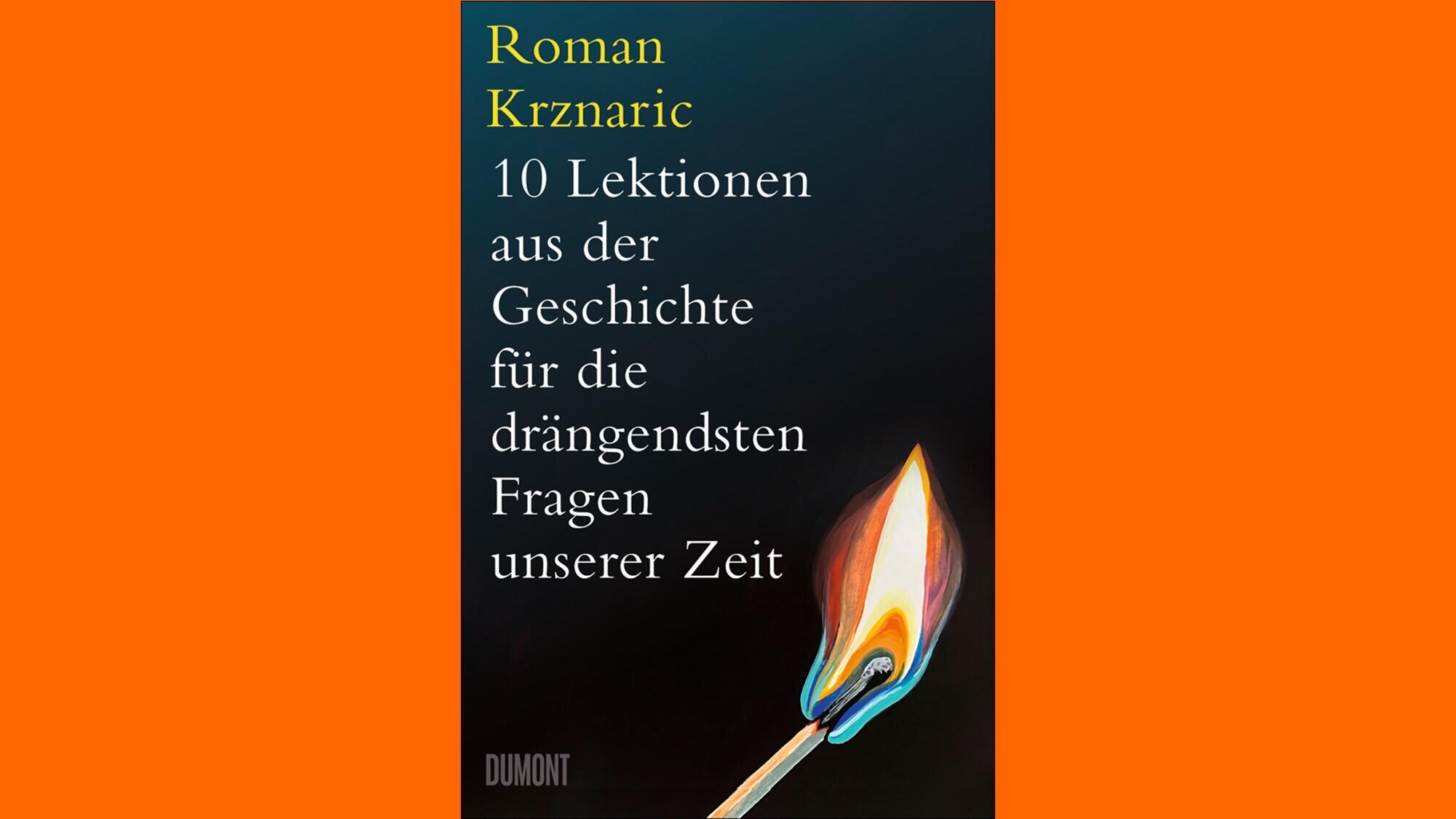 10 Lektionen aus der Geschichte für die drängendsten Fragen unserer Zeit, Dumont Verlag, Roman Krznaric, Literatur, Buch, Sachbuch