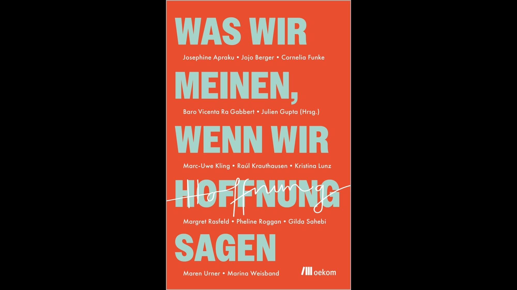 Was wir meinen, wenn wir Hoffnung sagen, oekom Verlag, Marc-Uwe Kling, Cornelia Funke, Raúl Krauthausen, Maren Urner, Josephine Apraku, Jojo Berger, Baro Vicenta Ra Gabbert, Kristina Lunz, Margret Rasfeld, Pheline Roggan, Gilda Sahebi, Marina Weisband, Julien Gupta, Sachbuch, Gesellschaftsbuch
