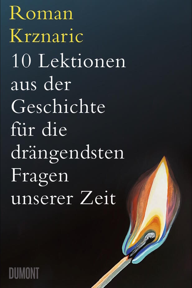 10 Lektionen aus der Geschichte für die drängendsten Fragen unserer Zeit, Dumont Verlag, Roman Krznaric, Literatur, Buch, Sachbuch